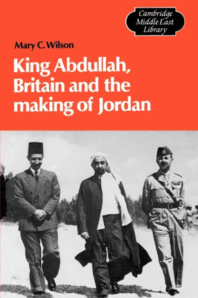 King Abdullah Britain and the Making of Jordan 13 Cambridge Middle East Library Series Number 13