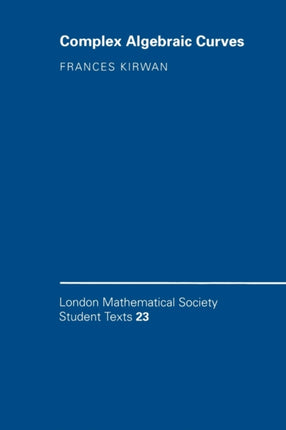 Complex Algebraic Curves 0023 London Mathematical Society Student Texts Series Number 23