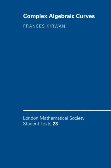 Complex Algebraic Curves 0023 London Mathematical Society Student Texts Series Number 23