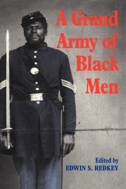 A Grand Army of Black Men Letters from AfricanAmerican Soldiers in the Union Army 18611865 63 Cambridge Studies in American Literature and Culture Series Number 63