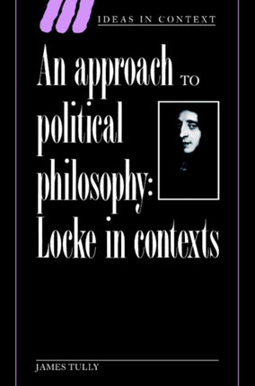 An Approach to Political Philosophy Locke in Contexts 25 Ideas in Context