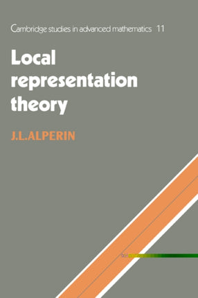 Local Representation Theory Modular Representations as an Introduction to the Local Representation Theory of Finite Groups 11 Cambridge Studies in Advanced Mathematics Series Number 11