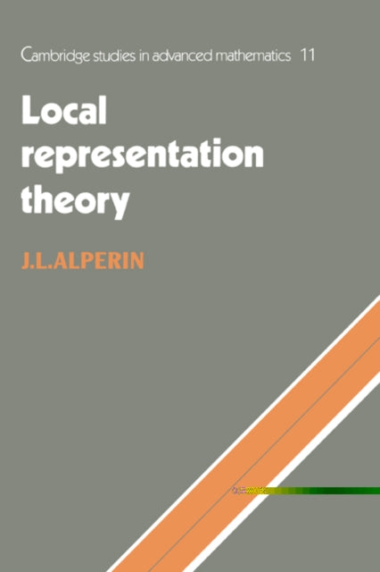 Local Representation Theory Modular Representations as an Introduction to the Local Representation Theory of Finite Groups 11 Cambridge Studies in Advanced Mathematics Series Number 11