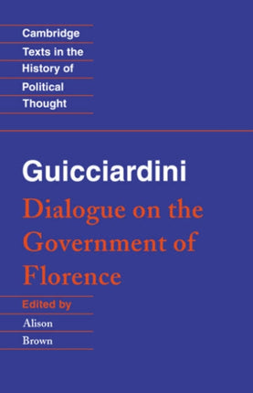 Guicciardini Dialogue Government Dialogue on the Government of Florence Cambridge Texts in the History of Political Thought