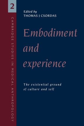 Embodiment and Experience The Existential Ground of Culture and Self 2 Cambridge Studies in Medical Anthropology Series Number 2