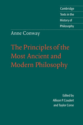 Anne Conway Ancient  Modern Phil The Principles of the Most Ancient and Modern Philosophy Cambridge Texts in the History of Philosophy
