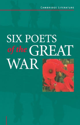 Six Poets of the Great War Wilfred Owen Siegfried Sassoon Isaac Rosenberg Richard Aldington Edmund Blunden Edward Thomas Rupert Brooke And Many Others Cambridge Literature