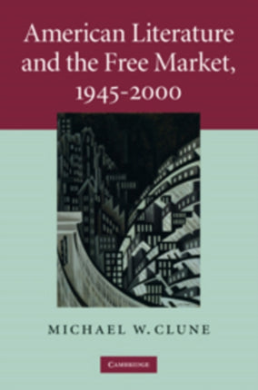 American Literature and the Free Market 19452000 158 Cambridge Studies in American Literature and Culture Series Number 158