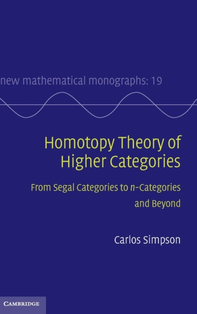 Homotopy Theory of Higher Categories From Segal Categories to nCategories and Beyond 19 New Mathematical Monographs Series Number 19