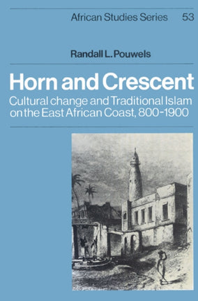 Horn and Crescent Cultural Change and Traditional Islam on the East African Coast 8001900 53 African Studies Series Number 53