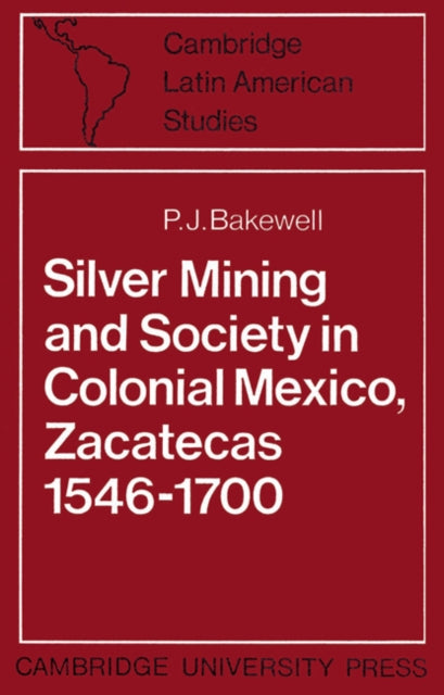 Silver Mining and Society in Colonial Mexico Zacatecas 15461700 Cambridge Latin American Studies Series Number 15