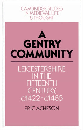 A Gentry Community Leicestershire in the Fifteenth Century c1422c1485 19 Cambridge Studies in Medieval Life and Thought Fourth Series Series Number 19