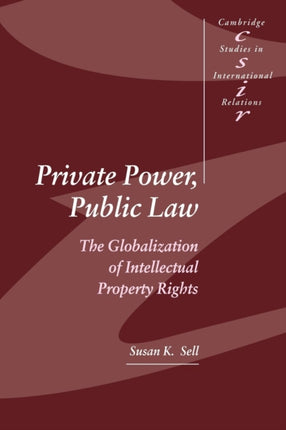 Private Power Public Law The Globalization of Intellectual Property Rights 88 Cambridge Studies in International Relations Series Number 88
