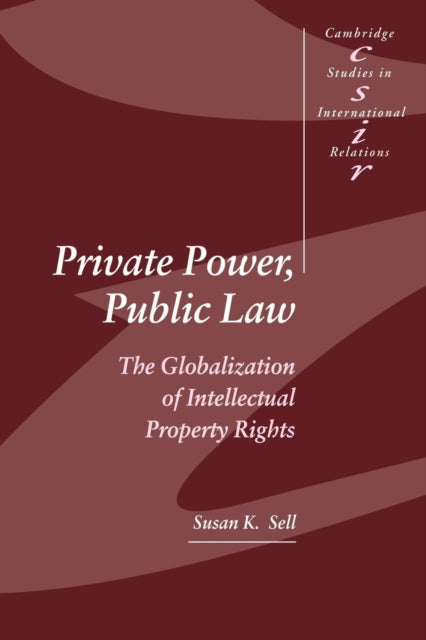 Private Power Public Law The Globalization of Intellectual Property Rights 88 Cambridge Studies in International Relations Series Number 88
