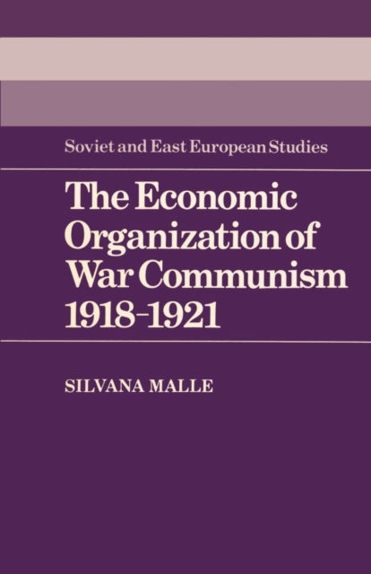 The Economic Organization of War Communism 19181921 47 Cambridge Russian Soviet and PostSoviet Studies Series Number 47