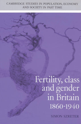 Fertility Class and Gender in Britain 18601940 27 Cambridge Studies in Population Economy and Society in Past Time Series Number 27