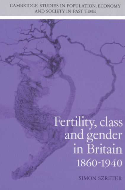 Fertility Class and Gender in Britain 18601940 27 Cambridge Studies in Population Economy and Society in Past Time Series Number 27