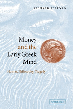Money and the Early Greek Mind Homer Philosophy Tragedy