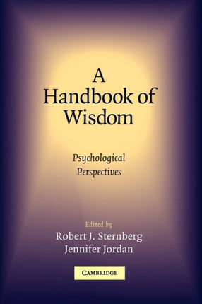 A Handbook of Wisdom Psychological Perspectives A HANDBOOK OF WISDOM PSYCHOLOGICAL PERSPECTIVES  By Sternberg Robert J  Author Jun012005 Paperback