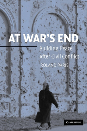 At Wars End Building Peace After Civil Conflict