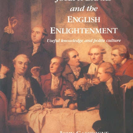 Joseph Banks  the Eng Enlightenmnt Useful Knowledge and Polite Culture