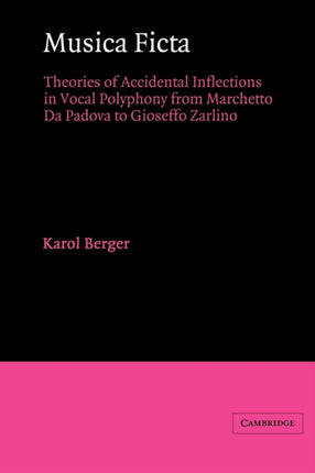 Musica Ficta Theories of Accidental Inflections in Vocal Polyphony from Marchetto Da Padova to Gioseffo Zarlino