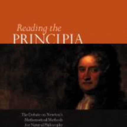 Reading the Principia the Debate on Newtons Mathematical Methods for Natural Philosophy from 1687 to 1736