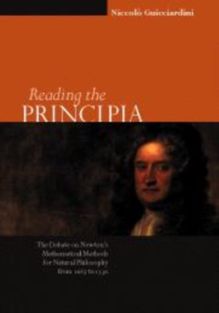 Reading the Principia the Debate on Newtons Mathematical Methods for Natural Philosophy from 1687 to 1736