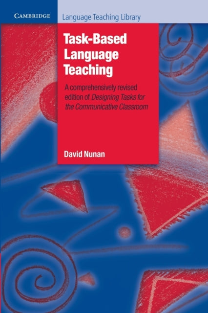TaskBased Language Teaching A Comprehensively Revised Edition of Designing Tasks for the Communicative Classroom Cambridge Language Teaching Library