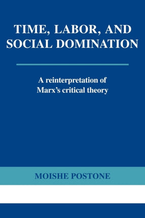 Time Labor and Social Domination A Reinterpretation of Marxs Critical Theory