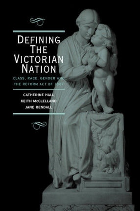 Defining the Victorian Nation Class Race Gender and the British Reform Act of 1867