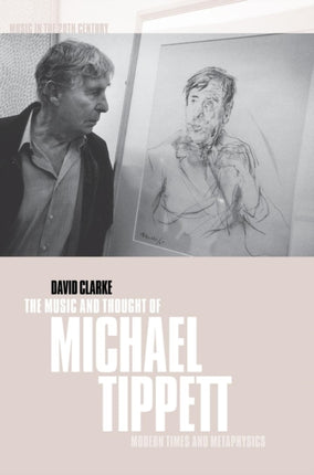 The Music and Thought of Michael Tippett Modern Times and Metaphysics 15 Music in the Twentieth Century Series Number 15