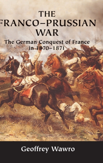 The FrancoPrussian War The German Conquest of France in 18701871