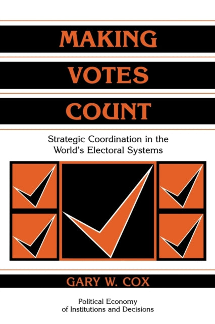 Making Votes Count Strategic Coordination in the Worlds Electoral Systems Political Economy of Institutions and Decisions
