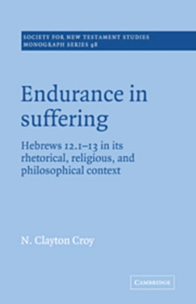 Endurance in Suffering Hebrews 12113 in its Rhetorical Religious and Philosophical Context 98 Society for New Testament Studies Monograph Series Series Number 98