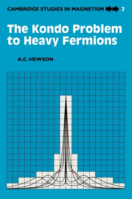The Kondo Problem to Heavy Fermions 2 Cambridge Studies in Magnetism Series Number 2