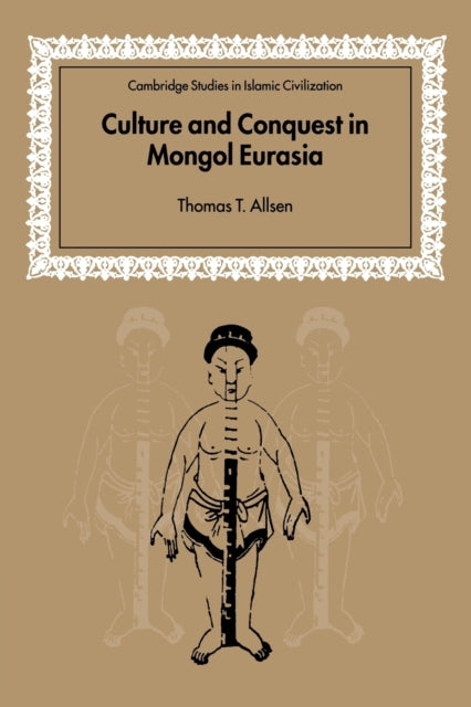 Culture and Conquest Mongol Eurasia Cambridge Studies in Islamic Civilization