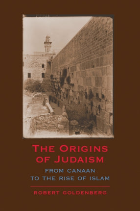 The Origins of Judaism From Canaan To The Rise Of Islam