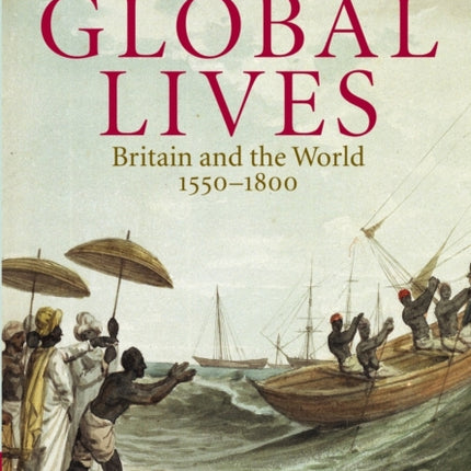 Global Lives Britain and the World 15501800 41 Cambridge Studies in Historical Geography Series Number 41