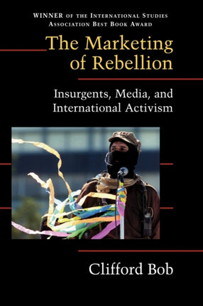 The Marketing of Rebellion: Insurgents, Media, and International Activism