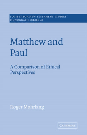 Matthew and Paul A Comparison of Ethical Perspectives 48 Society for New Testament Studies Monograph Series Series Number 48