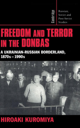 Freedom and Terror in the Donbas A UkrainianRussian Borderland 1870s1990s 104 Cambridge Russian Soviet and PostSoviet Studies Series Number 104