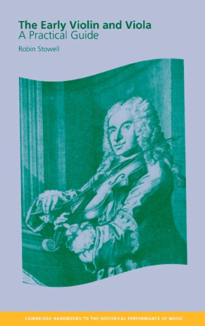 The Early Violin and Viola A Practical Guide Cambridge Handbooks to the Historical Performance of Music
