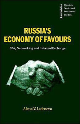 Russias Economy of Favours Blat Networking and Informal Exchange Cambridge Russian Soviet and PostSoviet Studies Series Number 102