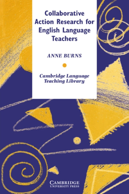 Collaborative Action Research for English Language Teachers Cambridge Language Teaching Library