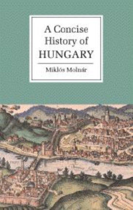 A Concise History of Hungary Cambridge Concise Histories