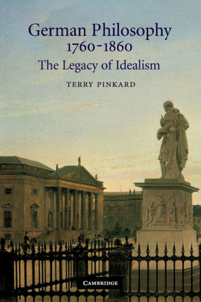 German Philosophy 17601860 The Legacy of Idealism