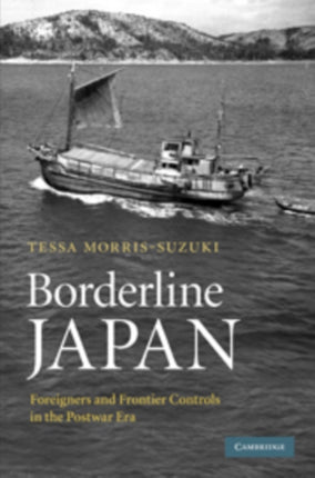BORDERLINE JAPAN FOREIGNERS AND FRONTIER CONTROLS IN THE POSTWAR ERA  MorrisSuzuki Tessa AUTHOR  Jan122012 Paperback