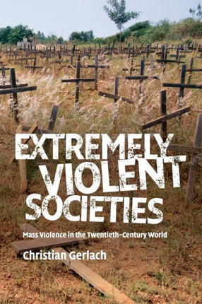 Extremely Violent Societies Mass Violence in the TwentiethCentury World