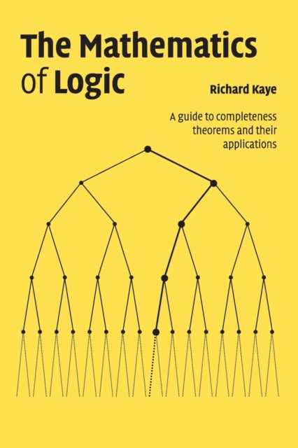 The Mathematics of Logic A Guide to Completeness Theorems and Their Applications